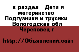  в раздел : Дети и материнство » Подгузники и трусики . Вологодская обл.,Череповец г.